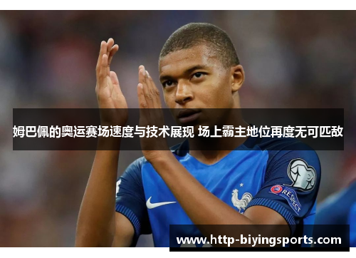 姆巴佩的奥运赛场速度与技术展现 场上霸主地位再度无可匹敌