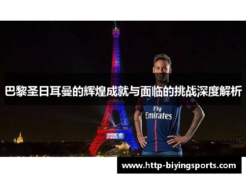 巴黎圣日耳曼的辉煌成就与面临的挑战深度解析