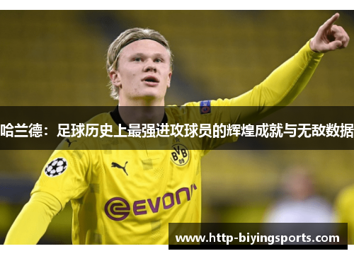 哈兰德：足球历史上最强进攻球员的辉煌成就与无敌数据