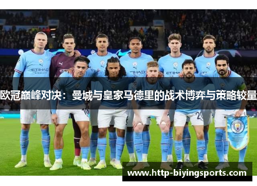 欧冠巅峰对决：曼城与皇家马德里的战术博弈与策略较量