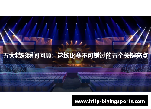 五大精彩瞬间回顾：这场比赛不可错过的五个关键亮点