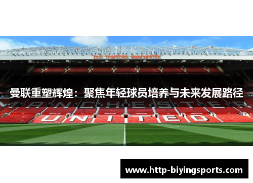 曼联重塑辉煌：聚焦年轻球员培养与未来发展路径