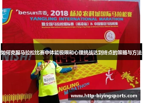 如何克服马拉松比赛中体能极限和心理挑战达到终点的策略与方法