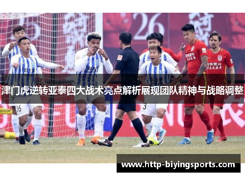 津门虎逆转亚泰四大战术亮点解析展现团队精神与战略调整