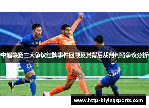 中超联赛三大争议红牌事件回顾及其背后裁判判罚争议分析
