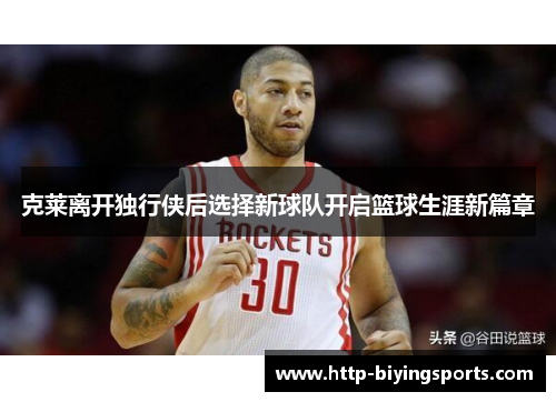 克莱离开独行侠后选择新球队开启篮球生涯新篇章
