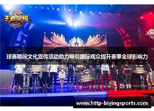 球赛期间文化宣传活动助力吸引国际观众提升赛事全球影响力