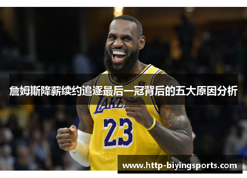 詹姆斯降薪续约追逐最后一冠背后的五大原因分析