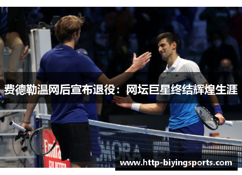 费德勒温网后宣布退役:网坛巨星终结辉煌生涯 费德勒温网后宣布退役:网坛巨星终结辉煌生涯