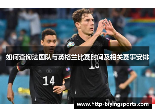 如何查询法国队与英格兰比赛时间及相关赛事安排