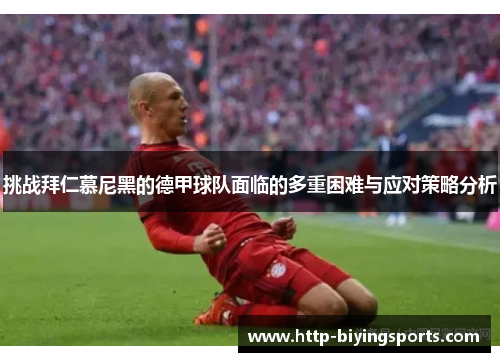 挑战拜仁慕尼黑的德甲球队面临的多重困难与应对策略分析