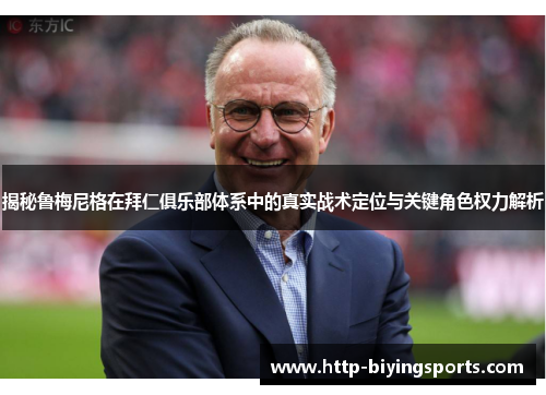 揭秘鲁梅尼格在拜仁俱乐部体系中的真实战术定位与关键角色权力解析