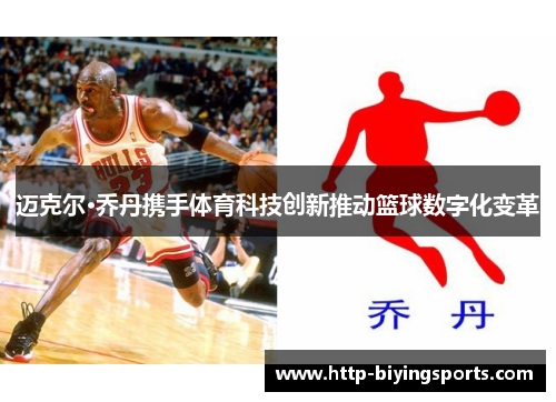 迈克尔·乔丹携手体育科技创新推动篮球数字化变革 迈克尔·乔丹携手体育科技创新推动篮球数字化变革