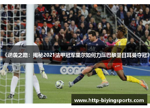 《逆袭之路:揭秘2021法甲冠军里尔如何力压巴黎圣日耳曼夺冠》 《逆袭之路:揭秘2021法甲冠军里尔如何力压巴黎圣日耳曼夺冠》