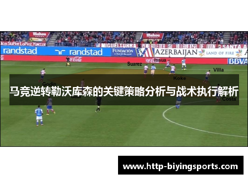 马竞逆转勒沃库森的关键策略分析与战术执行解析