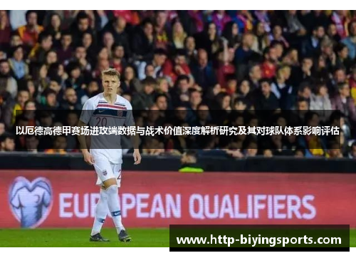 以厄德高德甲赛场进攻端数据与战术价值深度解析研究及其对球队体系影响评估