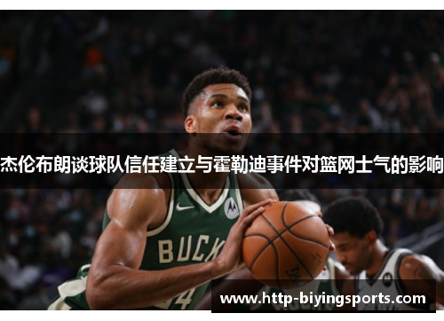 杰伦布朗谈球队信任建立与霍勒迪事件对篮网士气的影响