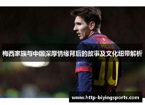 梅西家族与中国深厚情缘背后的故事及文化纽带解析